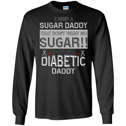 I Need A Sugar Daddy That Don't Wan't No Sugar I Need Me A Diabetic Daddy Shirt Black
