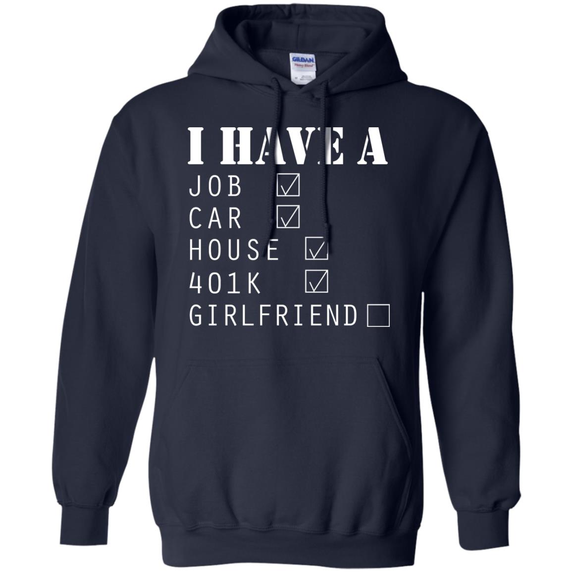 I Have A Job Car House 401k I Don_t Have Girlfriend Funny T-shirt For Mens Navy