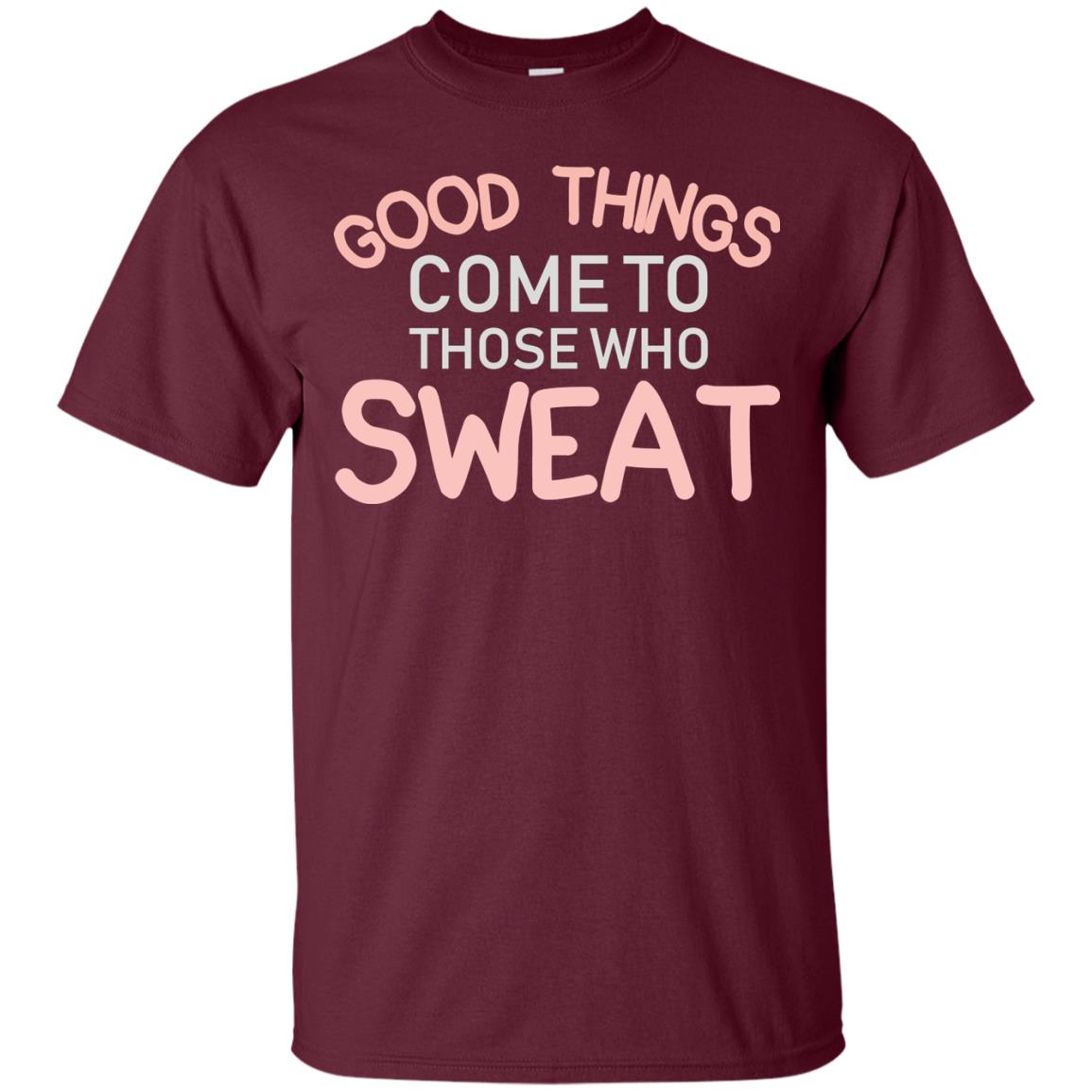 Good Things Come To Those Who Sweat Shirt Maroon