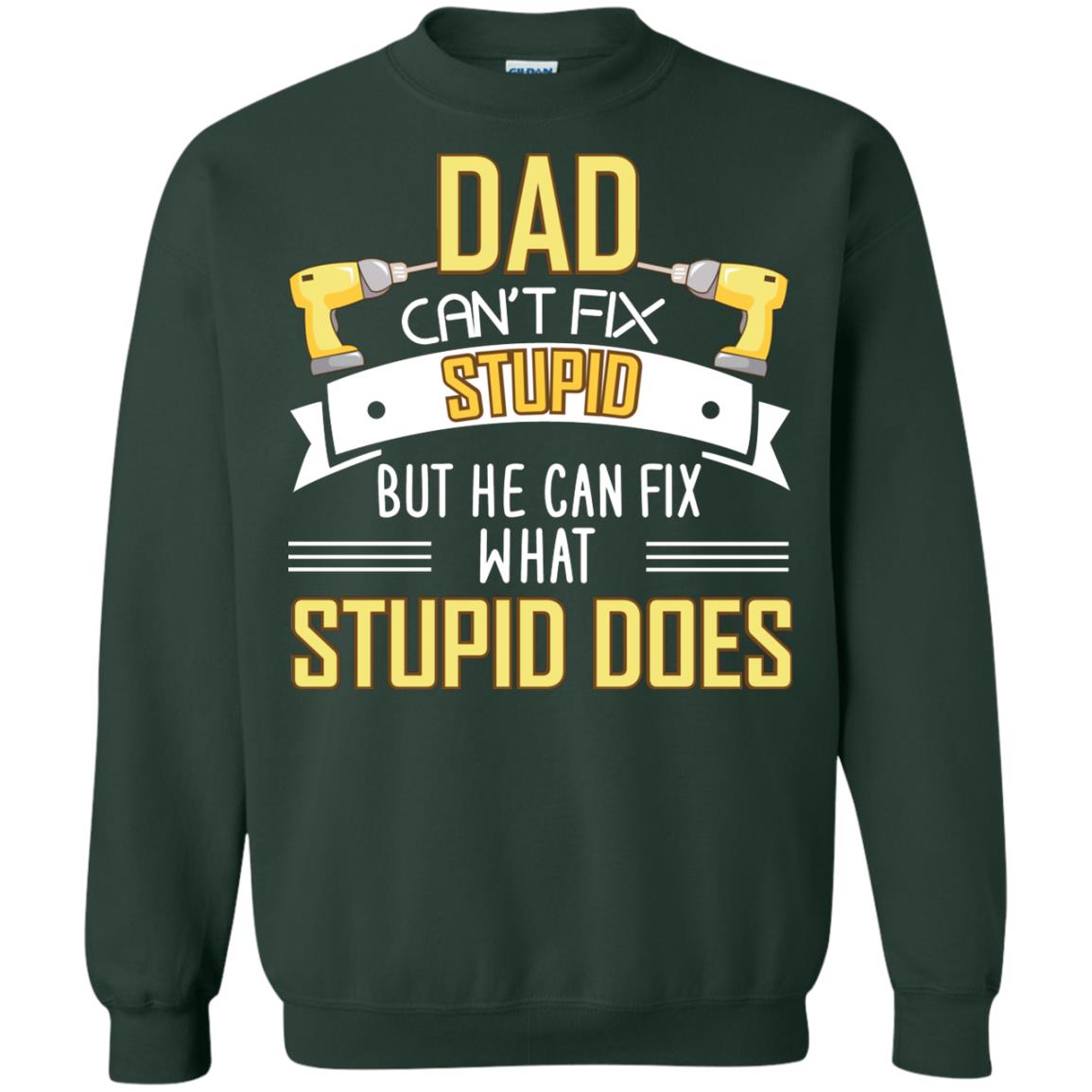 Dad Can't Fix Stupid But He Can Fix What Stupid Does Daddy Shirt Forest Green