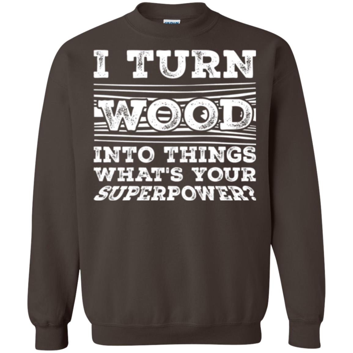 Woodworker T-shirt I Turn Wood Into Things What_s Your Superpower Dark Chocolate