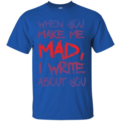 When You Make Me Mad I Write About You Funny Saying T-shirt Royal