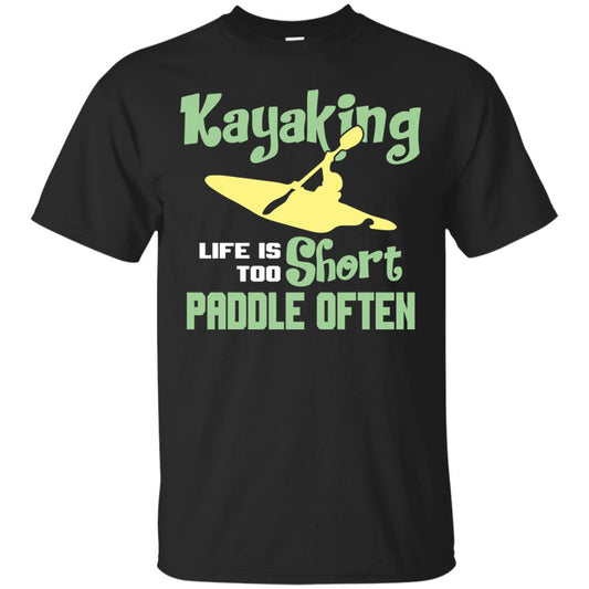 Kayaking Life Is Too Short Paddle Often Shirt For Kayak Lovers Black