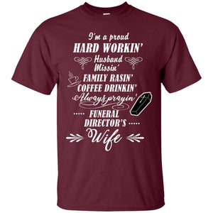 I'm A Proud Hard Workin' Husband Missin' Family Rasin' Coffee Drinkin' Always Prayin' Funeral Director's WifeG200 Gildan Ultra Cotton T-Shirt