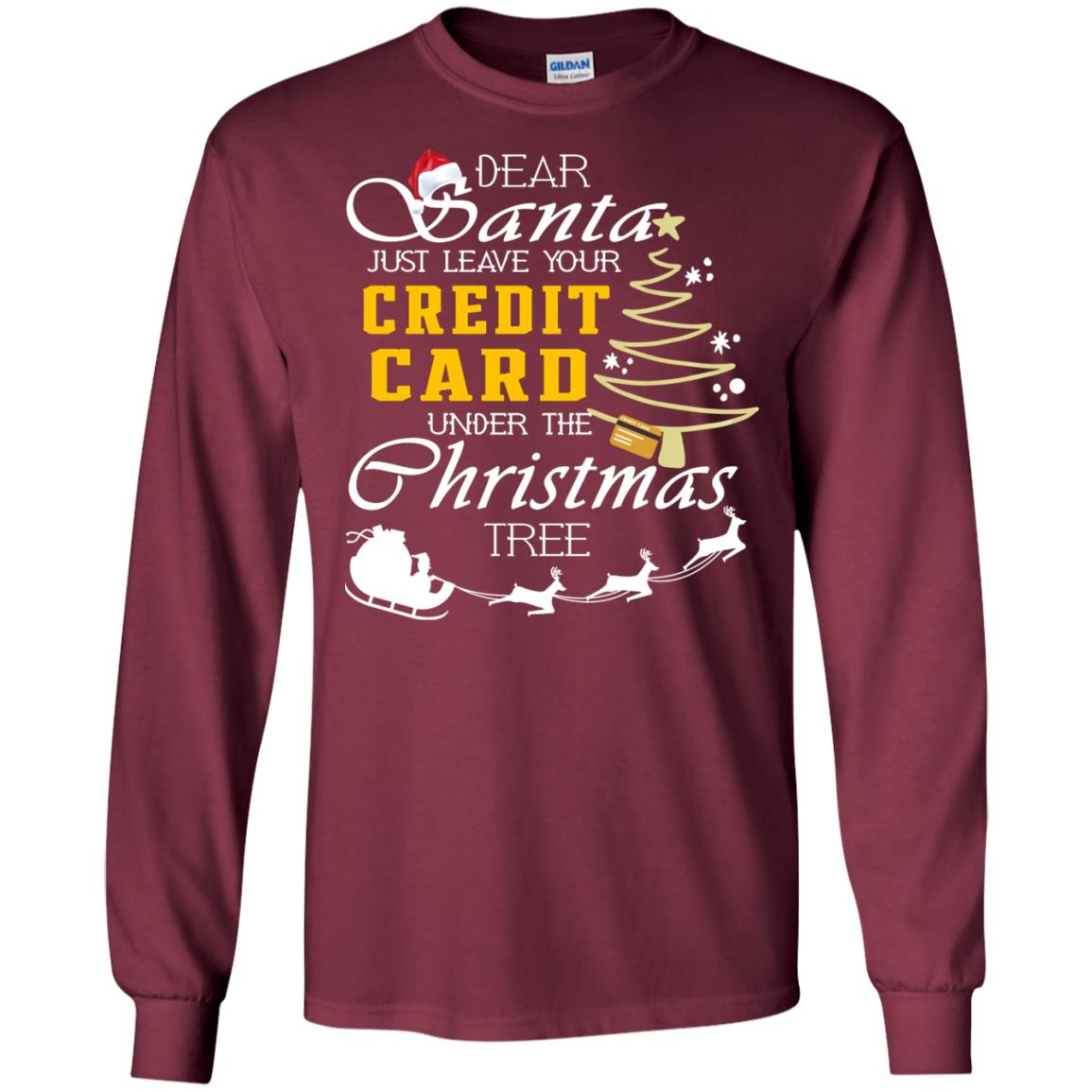 Dear Santa Just Leave Tour Credit Card Under The Christmas Tree X-mas Gift Shirt Maroon
