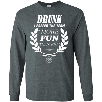 Drunk I Prefer The Term More Fun Than You Drunken Drinking Shirt Dark Heather