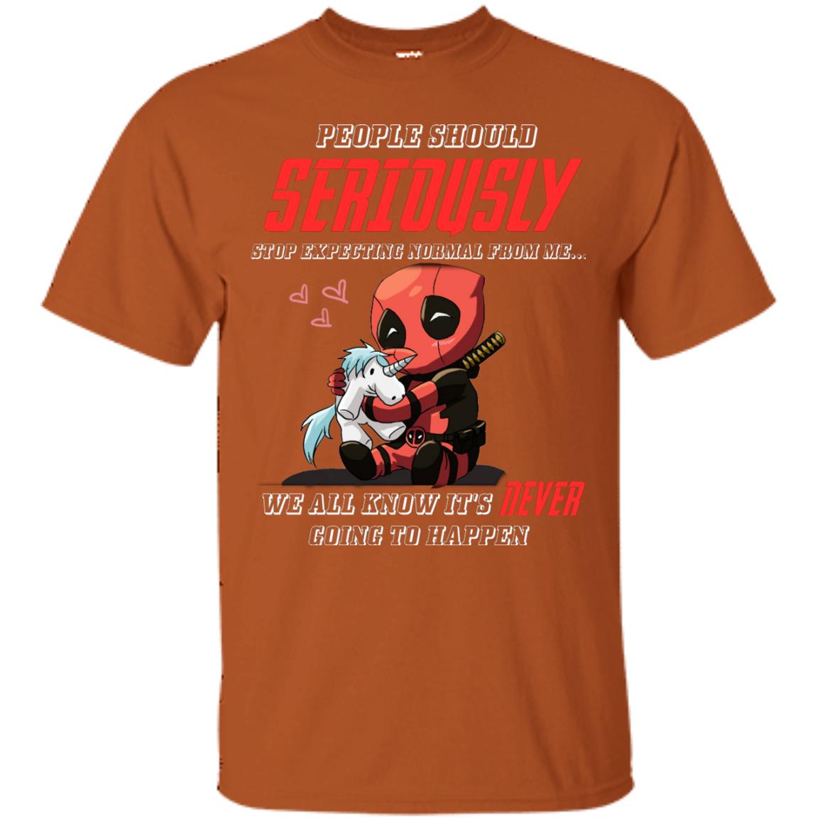 People Should Seriously Stop Expecting Normal From Me We All Know It_s Never Going To Happen Shirt Texas Orange