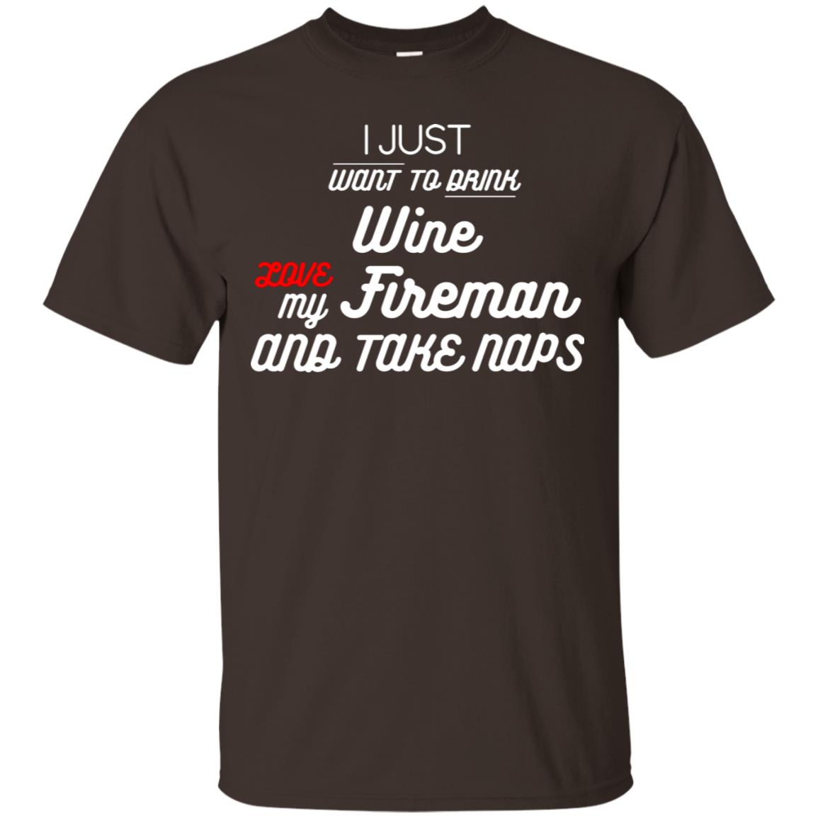 I Just Want To Drink Wine Love My Fireman And Take Naps Shirt Dark Chocolate