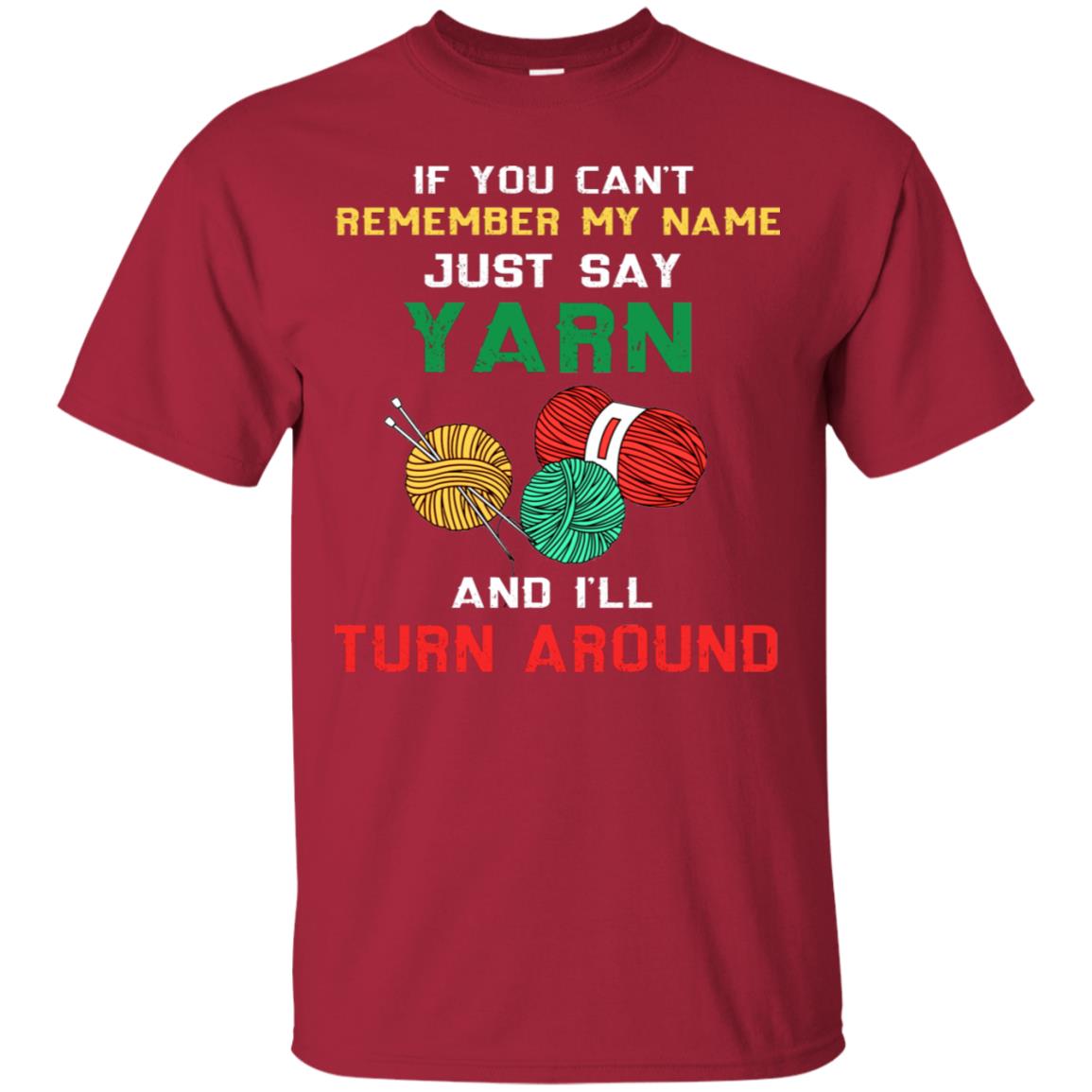 If You Cant Remember My Name Just Say Yarn And I Will Turn Around Shirt Cardinal