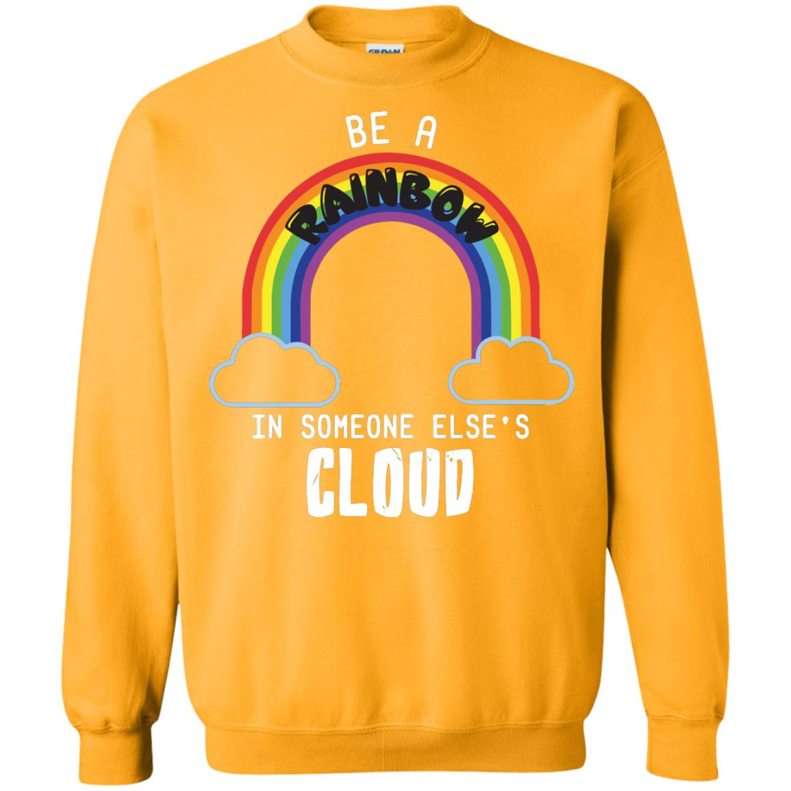 Be A Rainbow In Someone Else_s Cloud Shirt Gold