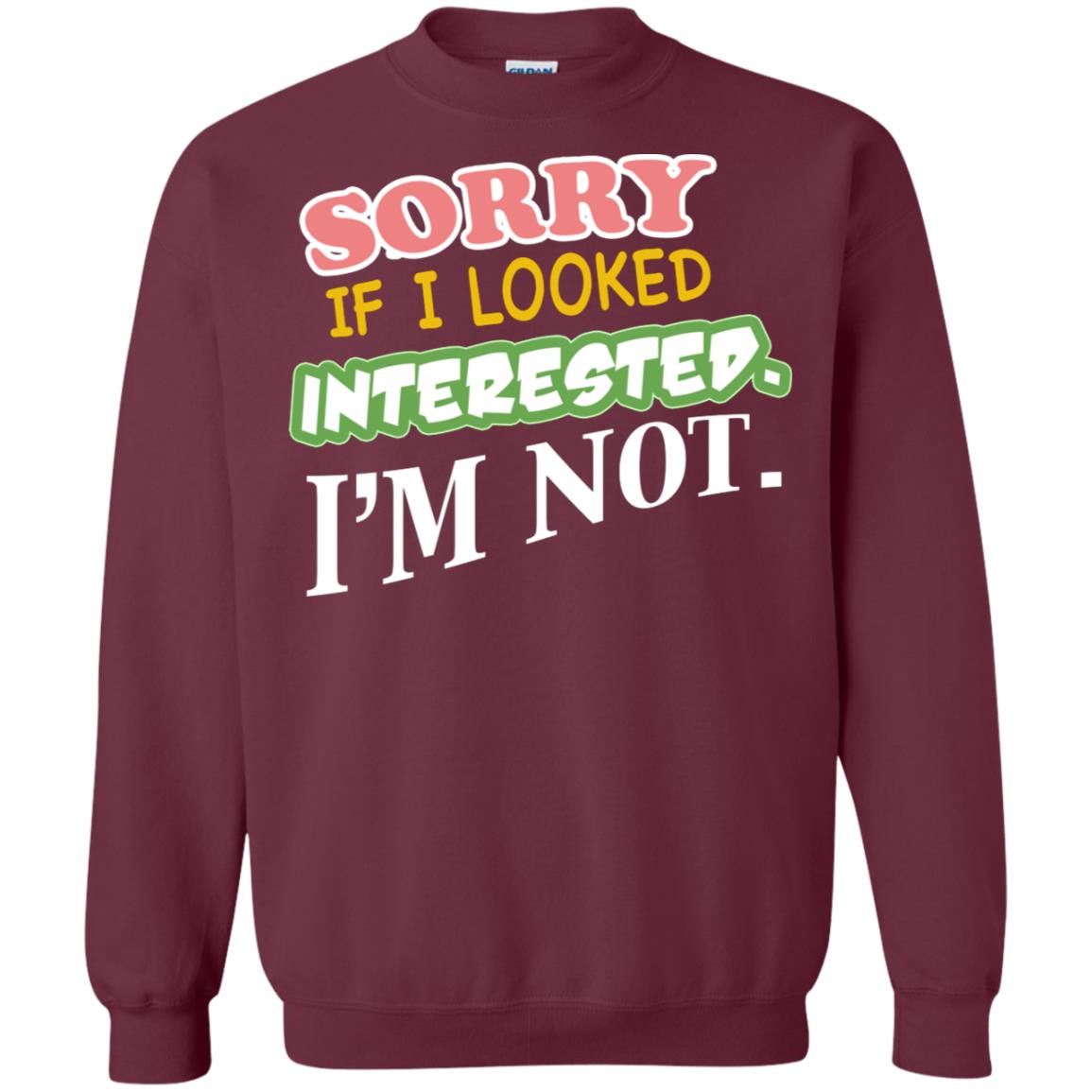 Sorry If I Looked Interested I'm Not Best Quote Shirt Maroon
