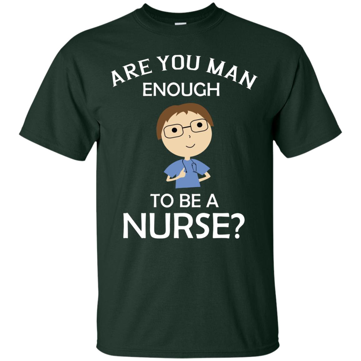 Are You Man Enough To Be A Nurse Man Nurse T-shirt Forest