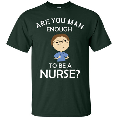 Are You Man Enough To Be A Nurse Man Nurse T-shirt Forest