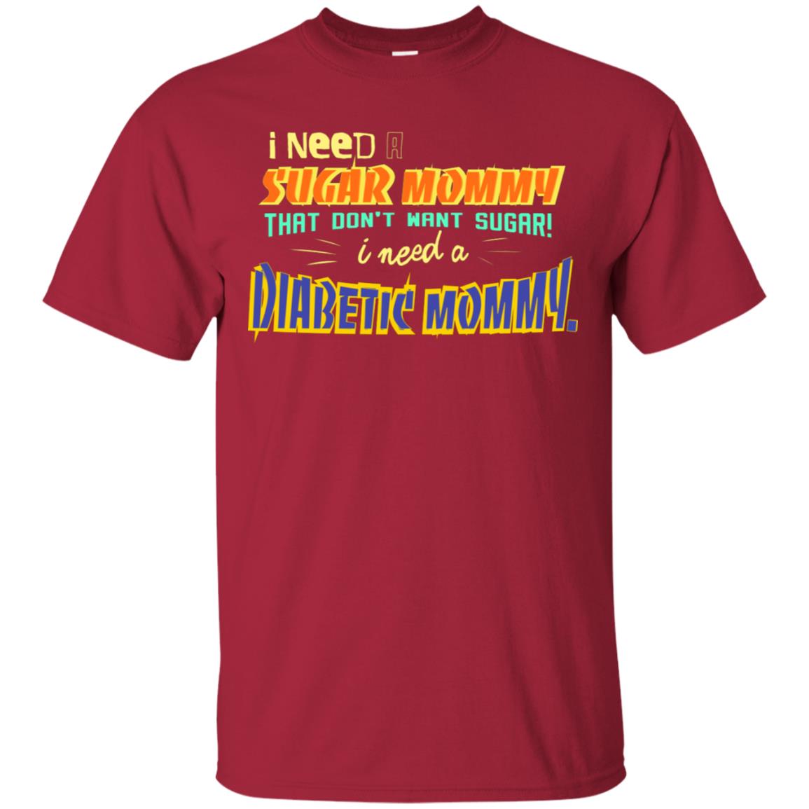 I Need A Sugar Mommy That Don't Want Sugar I Need Diabetic Mommy Shirt Cardinal