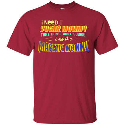 I Need A Sugar Mommy That Don't Want Sugar I Need Diabetic Mommy Shirt Cardinal