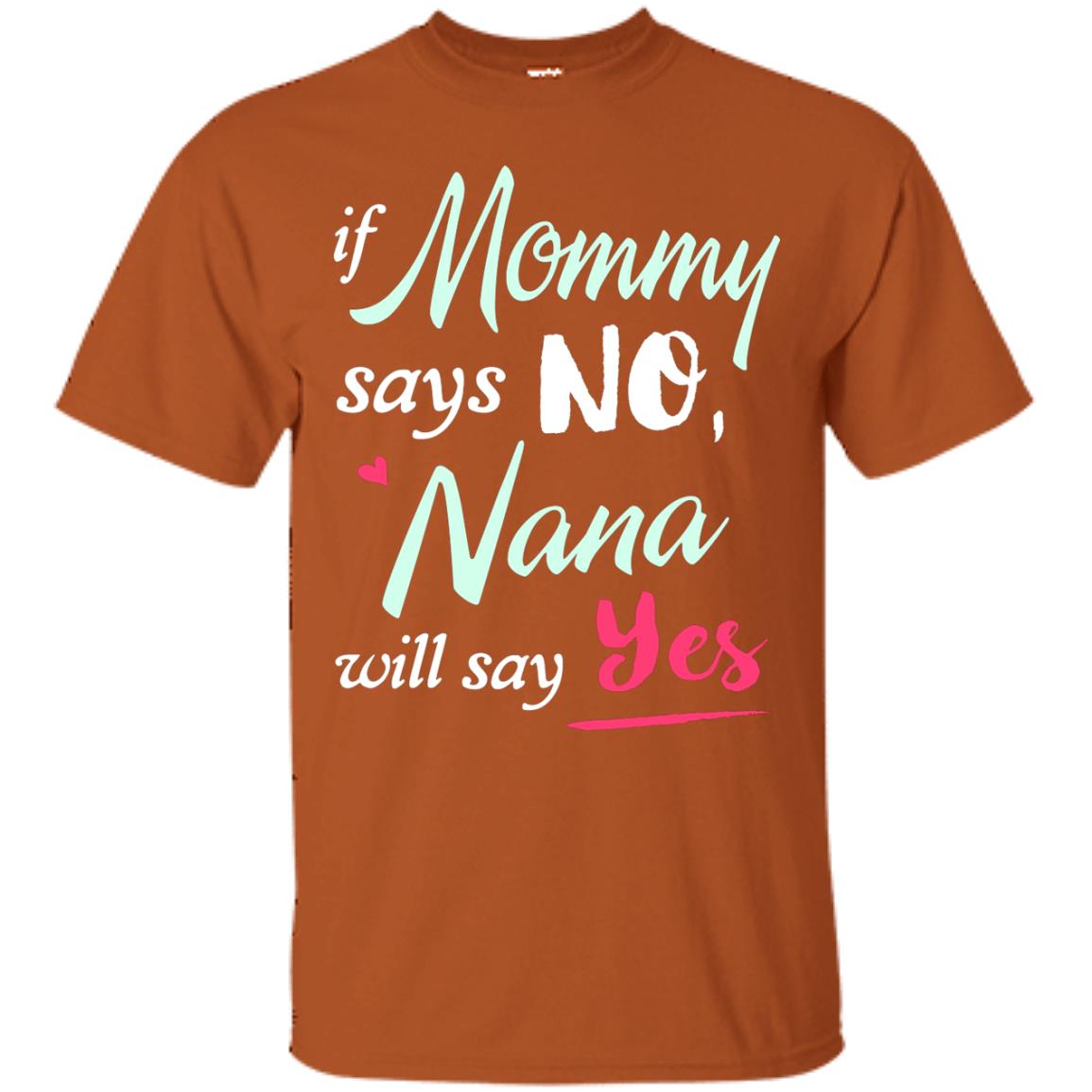 If Mommy Says No Nana Will Say Yes Nana Shirt Texas Orange