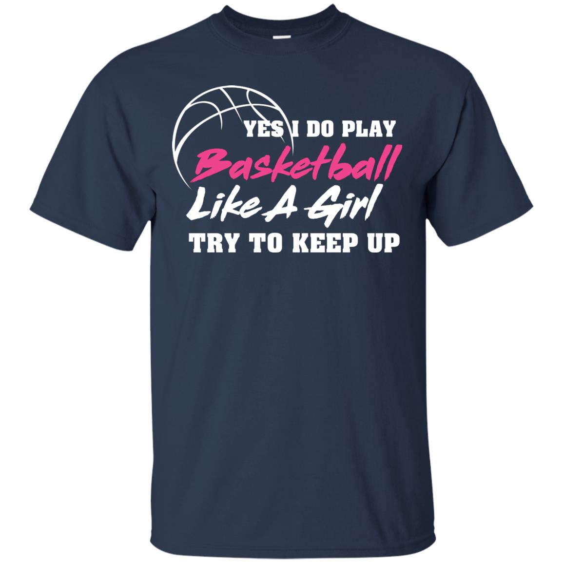 Basketball Lover T-shirt Yes I Do Play Basketball Like A Girl Try To Keep Up Navy