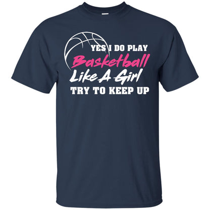 Basketball Lover T-shirt Yes I Do Play Basketball Like A Girl Try To Keep Up Navy
