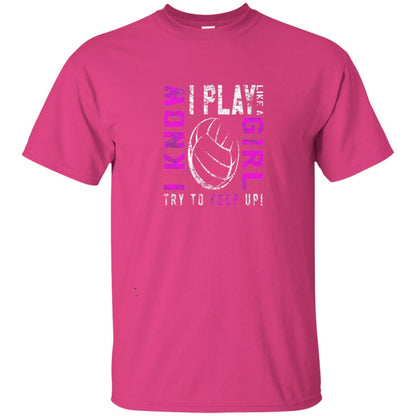 I Know I Play Like A Girl Try To Keep Up Volleyball Lover T-shirt Heliconia