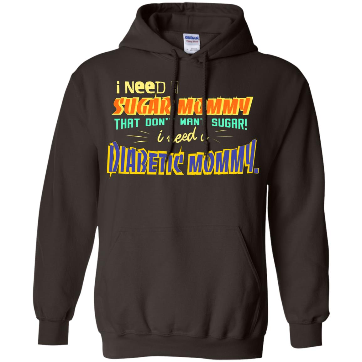 I Need A Sugar Mommy That Don't Want Sugar I Need Diabetic Mommy Shirt Dark Chocolate