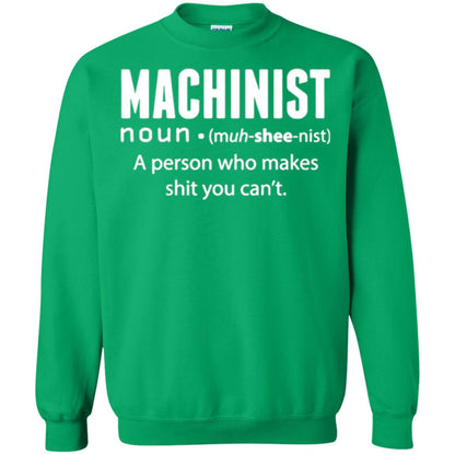 A Person Who Makes Shit You Can't Machinist Definition T-shirt Irish Green