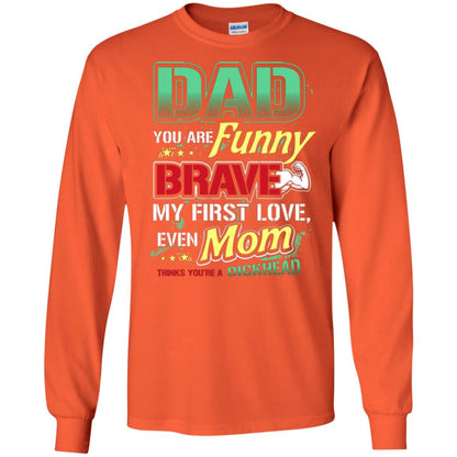 Dad You Are Funny Brave My First Love, Even Mom Thinks You're A Dickhead Orange