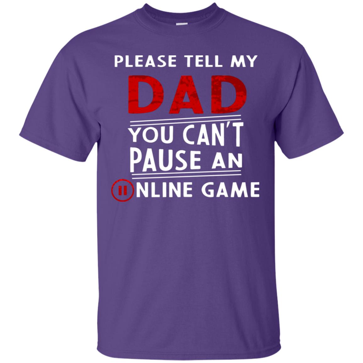 Please Tell My Dad You Cant Pause An Online Game Gaming Shirt Purple