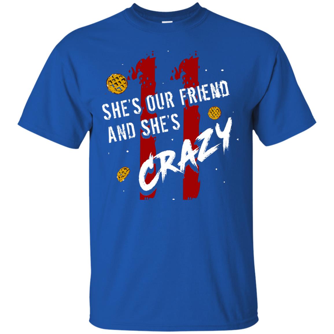 Friend T-shirt She's Our Friend And She's Crazy Royal