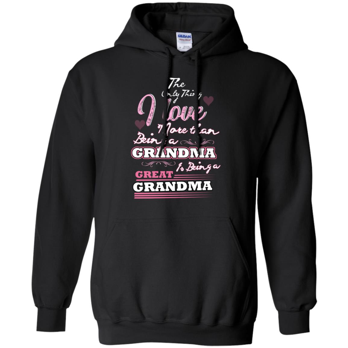 I Only Thing I Love More Than Being A Grandma Is Being A Great Grandma Black