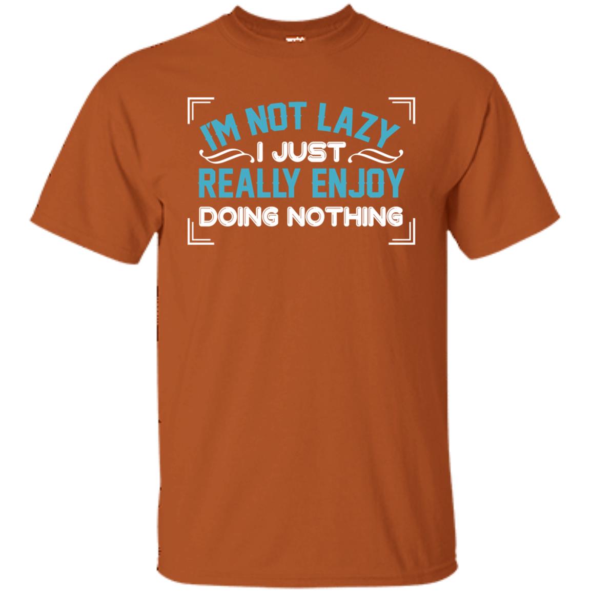 I'm Not Lazy I Just Doing Nothing Shirt Texas Orange