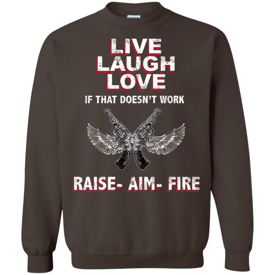 Live Laugh Love If That Doesnt Work Raise Aim Fire Shirt Dark Chocolate
