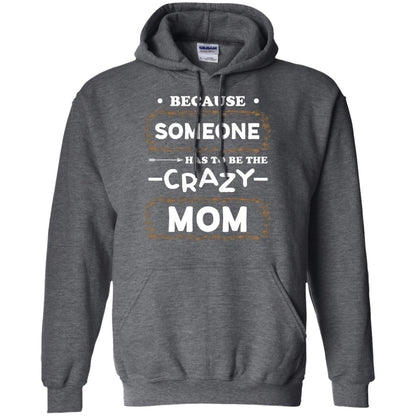Because Someone Has To Be The Crazy Mom Shirt For Mommy Dark Heather