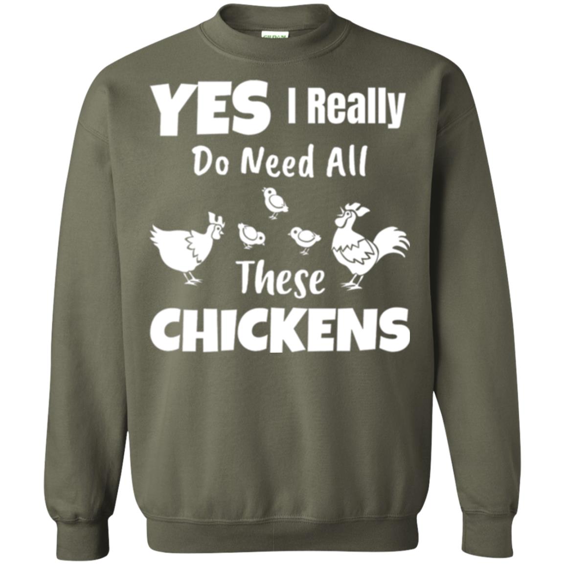 Farmer T-shirt Yes I Really Do Need All These Chickens Military Green
