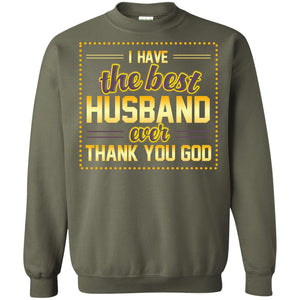 I Have The Best Husband Ever Thank You God Shirt For WifeG180 Gildan Crewneck Pullover Sweatshirt 8 oz.