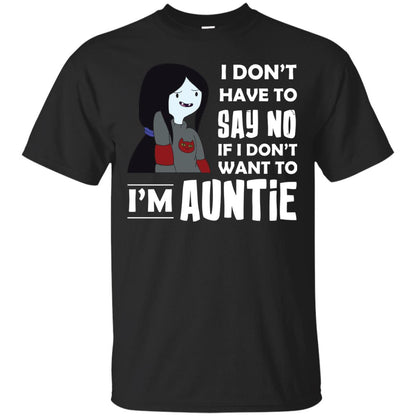 I Don_t Have To Say No If I Don_t Want To I_m Auntie Aunt Shirt Black