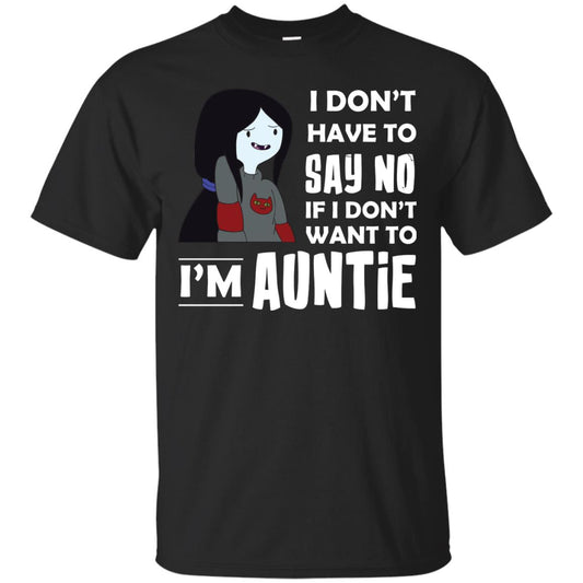 I Don_t Have To Say No If I Don_t Want To I_m Auntie Aunt Shirt Black