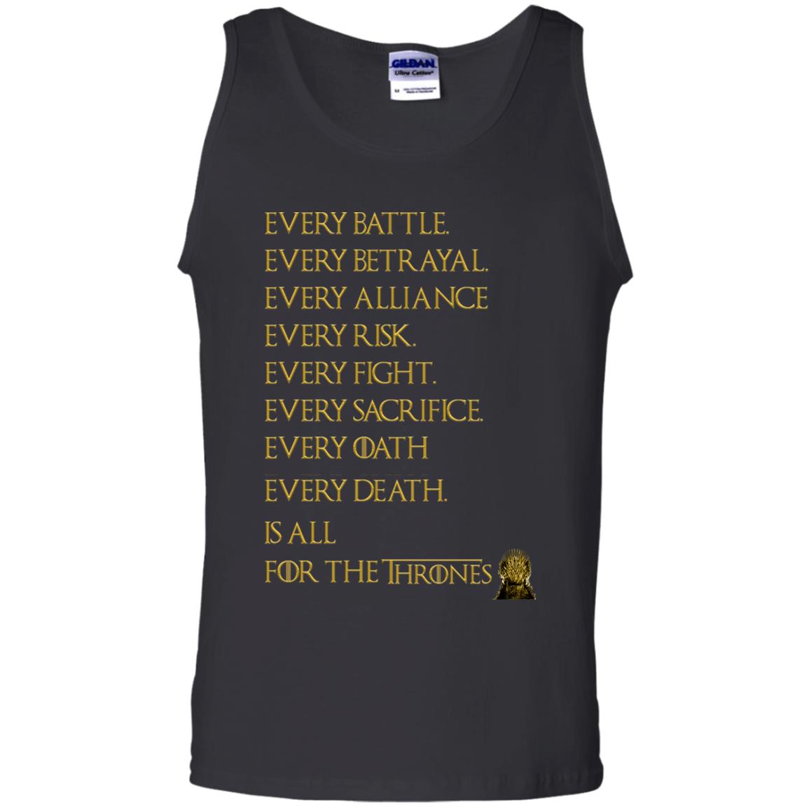 Every Battle Every Betrayal Every Alliance Every Risk Is For The Thrones Game Of Thrones ShirtG220 Gildan 100% Cotton Tank Top
