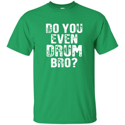 Drummer T-shirt Do You Even Drum Bro Irish Green
