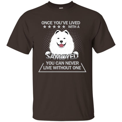 Once You've Lived With A Samoyed You Can Never Live Without One Shirt Dark Chocolate