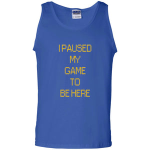 Funny Gamer T-shirt I Paused My Game To Be Here
