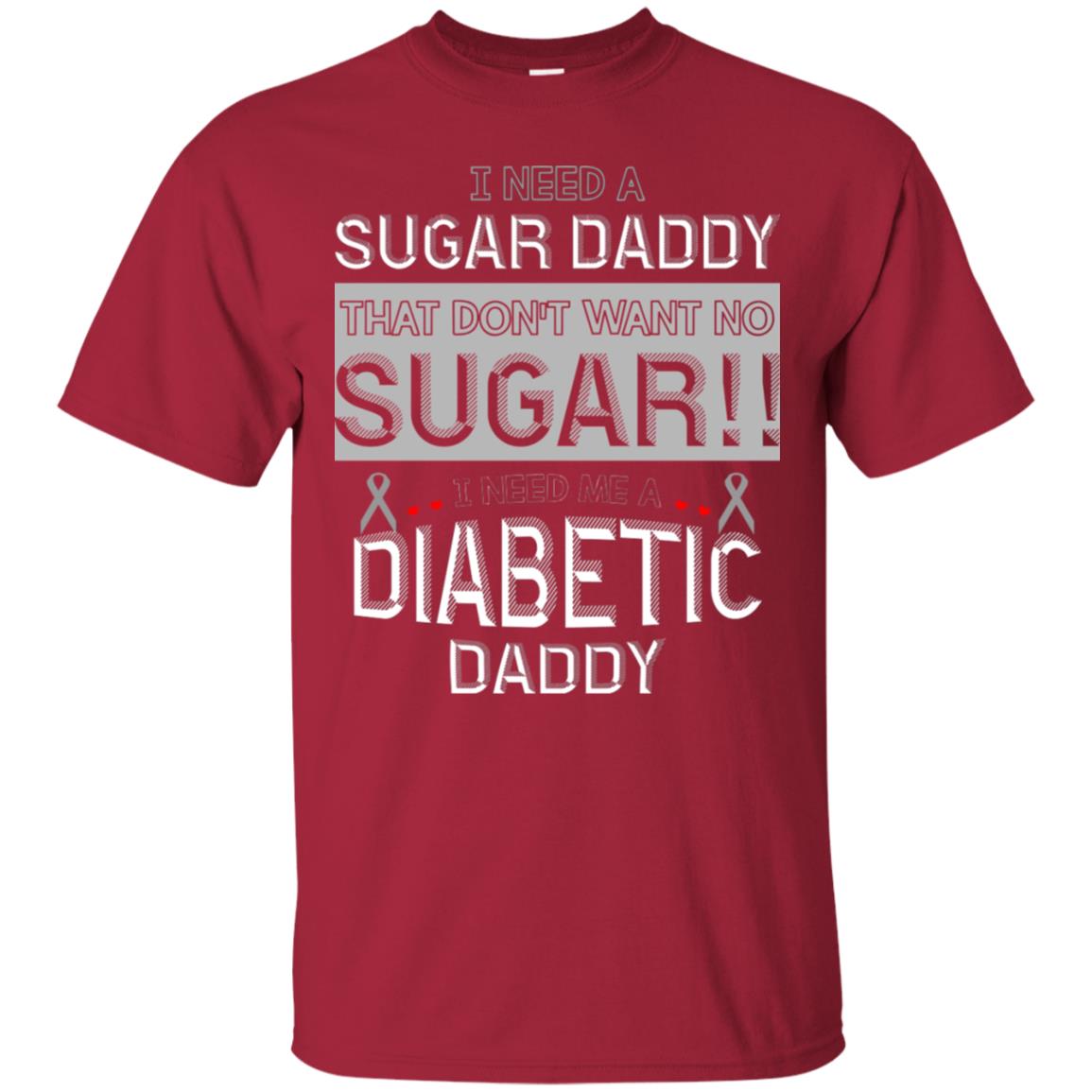 I Need A Sugar Daddy That Don't Wan't No Sugar I Need Me A Diabetic Daddy Shirt Cardinal
