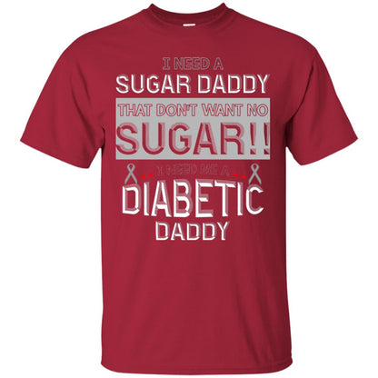 I Need A Sugar Daddy That Don't Wan't No Sugar I Need Me A Diabetic Daddy Shirt Cardinal