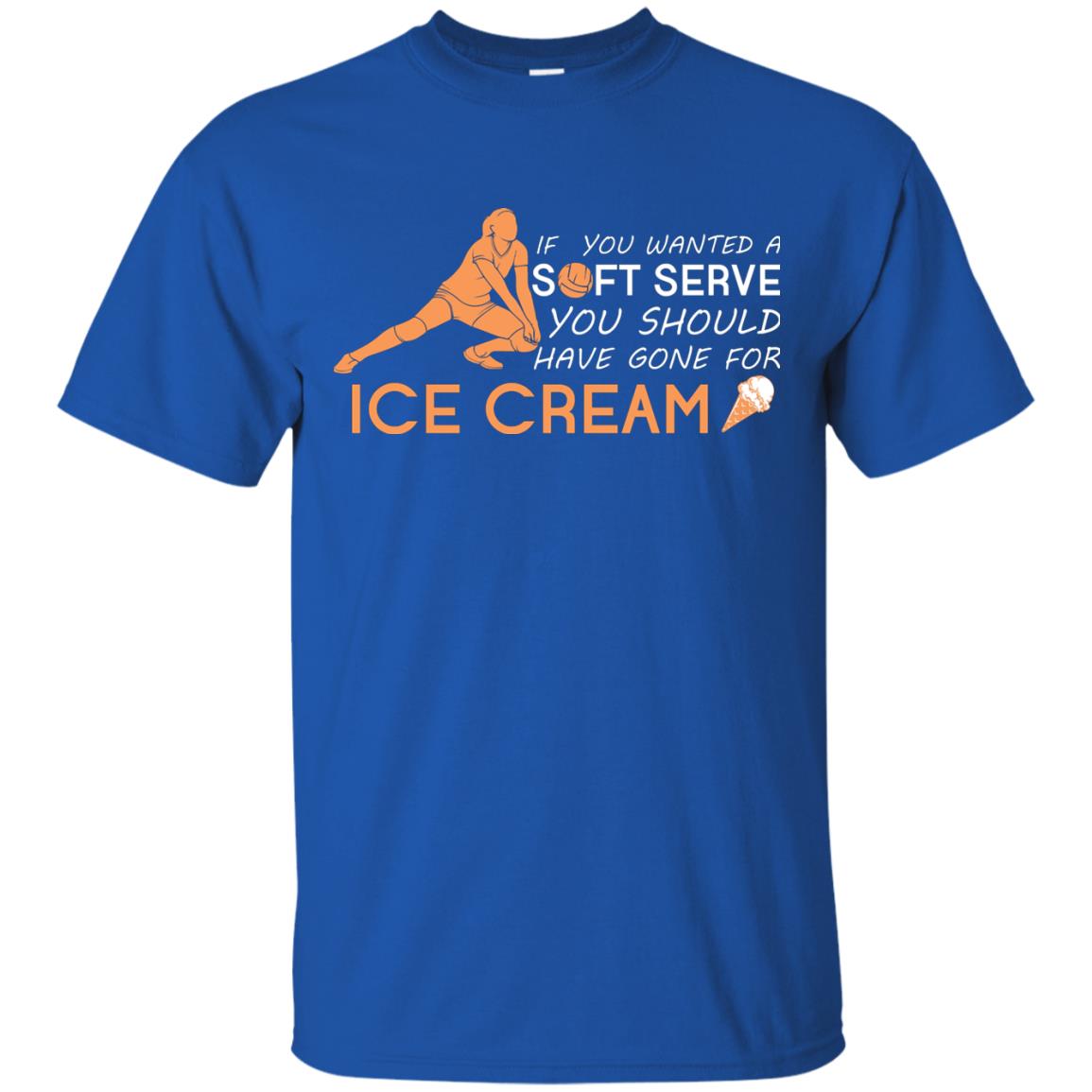 If You Wanted A Soft Serve You Should Have Gone For Ice Cream Cool Volleyball Shirt For Girls Royal