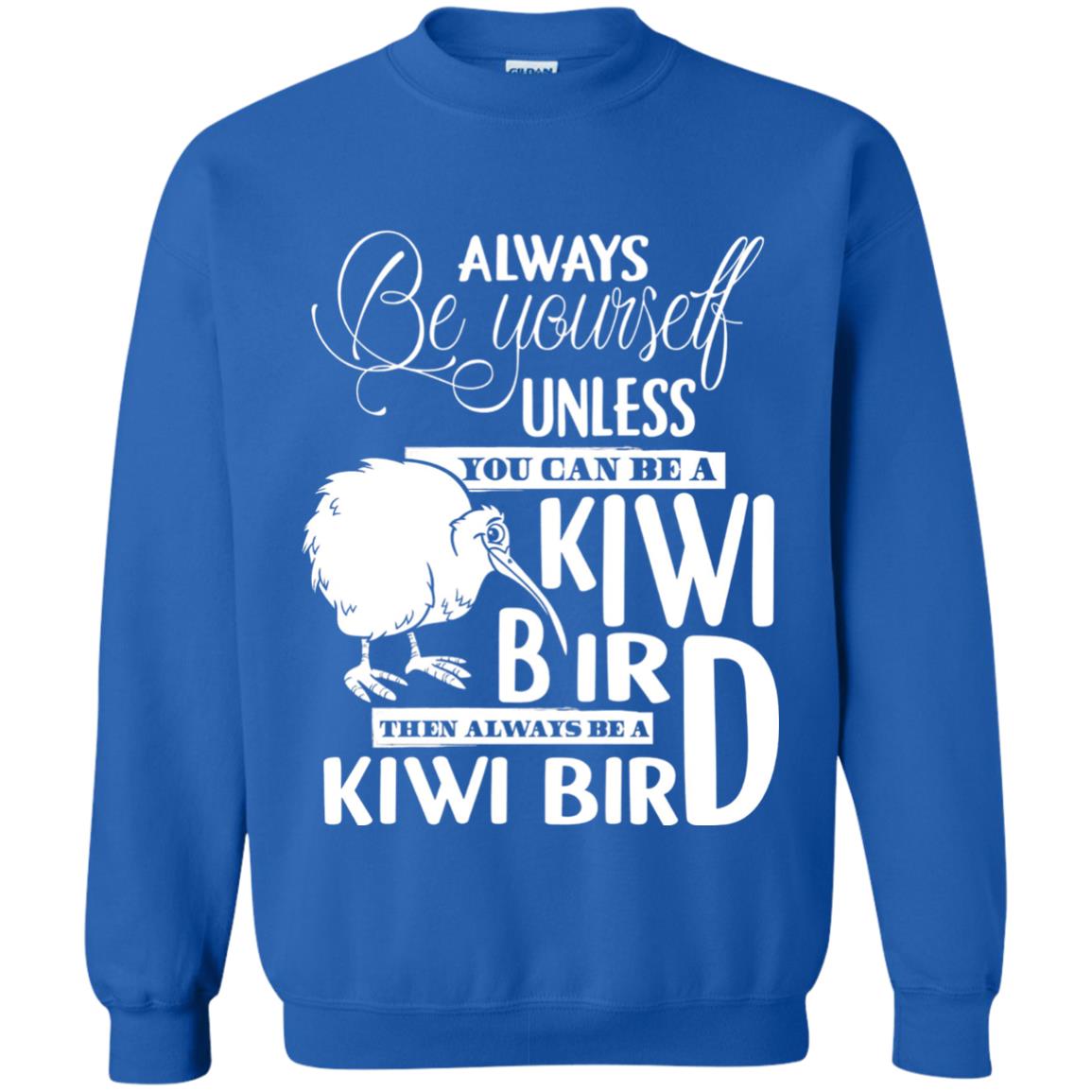 You Can Be A Kiwi Bird Then Always Be A Kiwi Bird T-shirt Royal