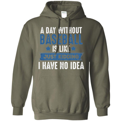 Baseball Lovers T-shirt A Day Without Baseball Is Like Just Kidding Military Green