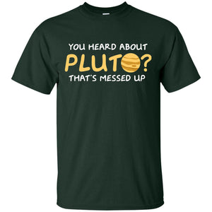 You Heard About Pluto That Is Messed Up Psych Shirt