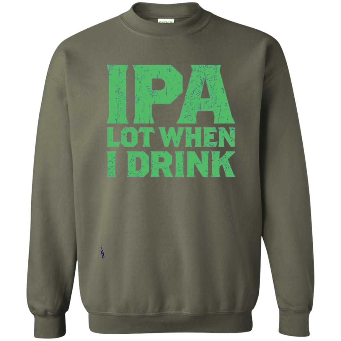Ipa Lot When I Drink Funny Beer Love St Patrick_s Day T-shirt Military Green