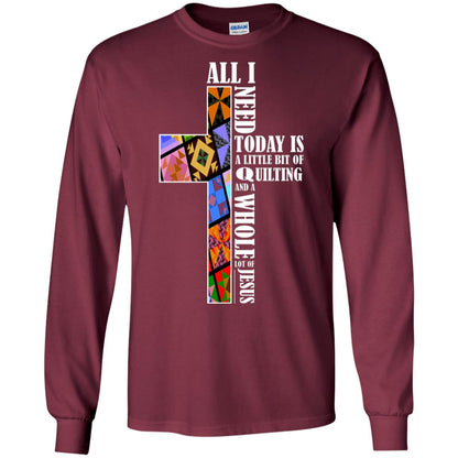 All I Need Today Is A Little Bit Of Quilting And A Whole Lot Of Jesus T-shirt Maroon
