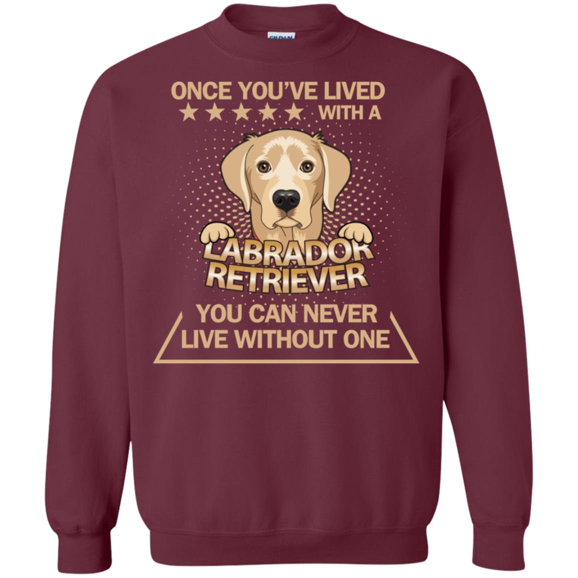 Once You've Lived With A Labrador Retriever You Can Never Live Without One Shirt Maroon