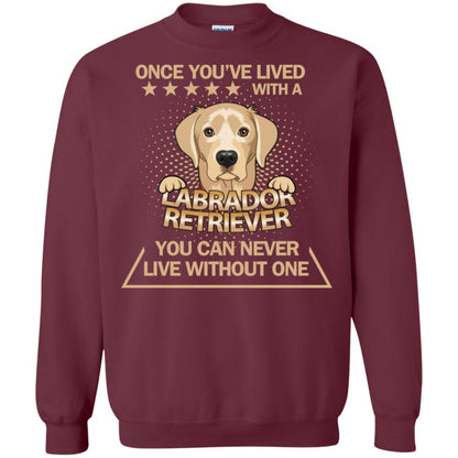Once You've Lived With A Labrador Retriever You Can Never Live Without One Shirt Maroon